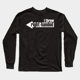 I Throw Right-Handed (white text) Long Sleeve T-Shirt
